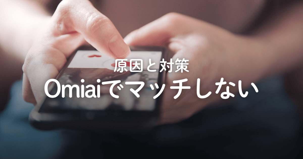 Omiaiでマッチングしない6つの原因と対策！いいね率・返信率を上げるコツ