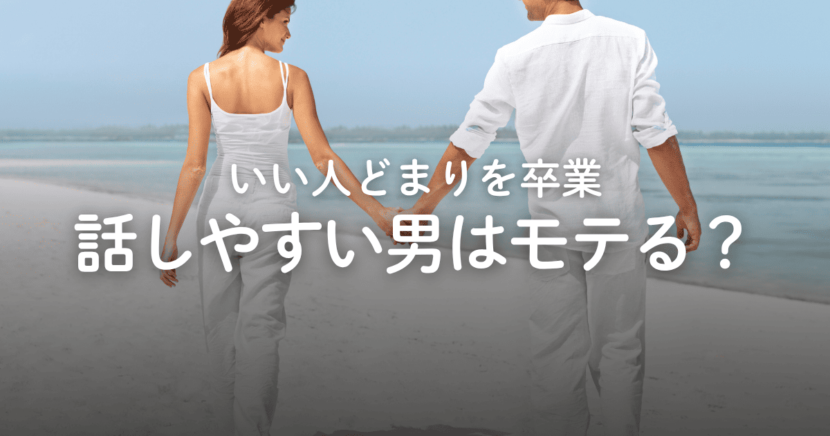 話しやすい男はモテる？モテない？いい人どまりを卒業する方法を解説