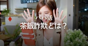 パパ活の茶飯詐欺（茶飯乞食）とは？顔合わせで逃げる女の見分け方や対策を解説