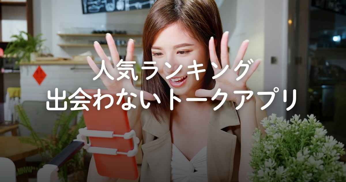 出会わないトークアプリ人気12選！友達作りや無料で楽しめるアプリも紹介
