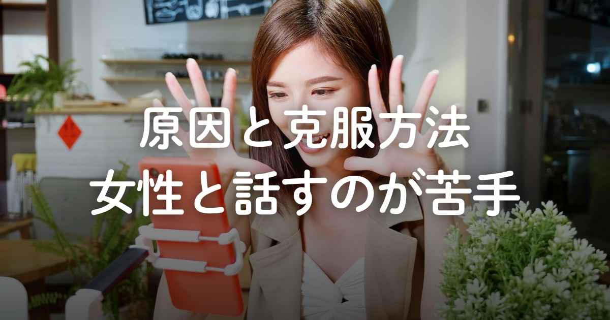 女性と話すのが苦手な原因は？克服方法や会話を続けるコツ、沈黙への対処法を解説